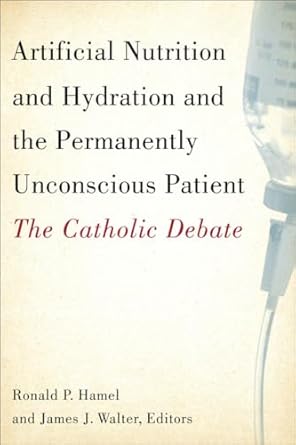 artificial nutrition and hydration and the permanently unconscious patient the catholic debate 1st edition