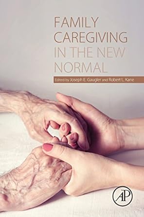 family caregiving in the new normal 1st edition joseph e gaugler ,robert l kane 0124170463, 978-0124170469