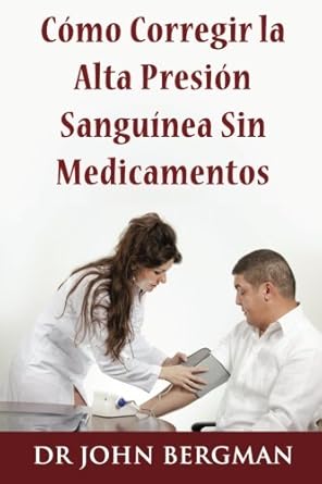 como corregir la alta presion sanguinea sin medicamentos 1st edition dr john bergman 1492872857,