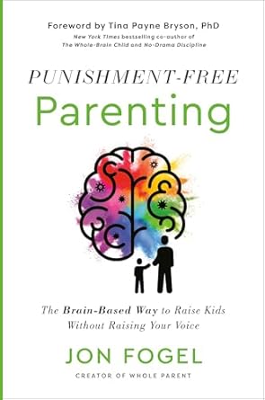 punishment free parenting the brain based way to raise kids without raising your voice 1st edition jon fogel