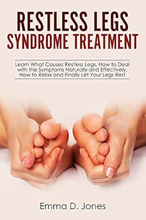 restless legs syndrome treatment learn what causes restless legs how to deal with the symptoms naturally and