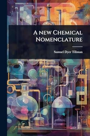 a new chemical nomenclature 1st edition samuel dyer tillman 1024103110, 978-1024103113