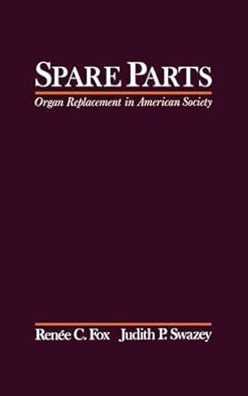 spare parts organ replacement in american society 1st edition renee c fox ,judith p swazey 0195076508,