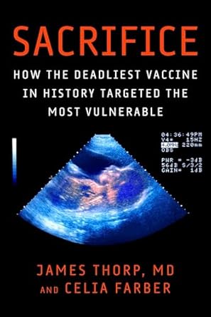 sacrifice how the deadliest vaccine in history targeted the most vulnerable 1st edition james thorp md ,celia