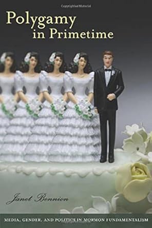 polygamy in primetime media gender and politics in mormon fundamentalism 1st edition janet bennion