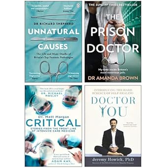 unnatural causes by richard shepherd critical by matt morgan doctor you by jeremy howick the prison doctor by