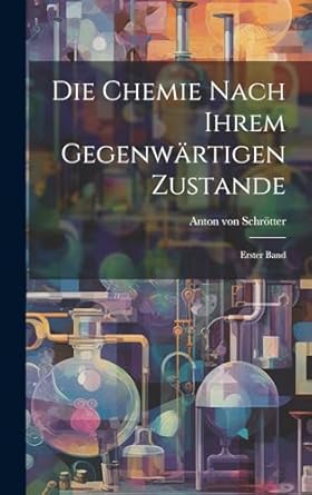 die chemie nach ihrem gegenwartigen zustande erster band 1st edition anton von schrotter 1020602023,