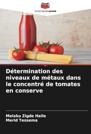 determination des niveaux de metaux dans le concentre de tomates en conserve 1st edition melaku zigde haile
