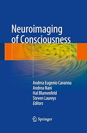 neuroimaging of consciousness 1st edition andrea eugenio cavanna ,andrea nani ,hal blumenfeld ,steven laureys