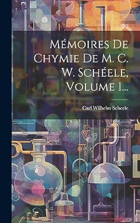memoires de chymie de m c w scheele volume 1 1st edition carl wilhelm scheele 1020578726, 978-1020578724
