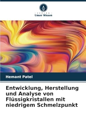 entwicklung herstellung und analyse von flussigkristallen mit niedrigem schmelzpunkt 1st edition hemant patel