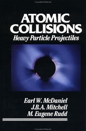atomic collisions 1st edition earl w mcdaniel ,j b a mitchell ,m eugene rudd 0471853089, 978-0471853084