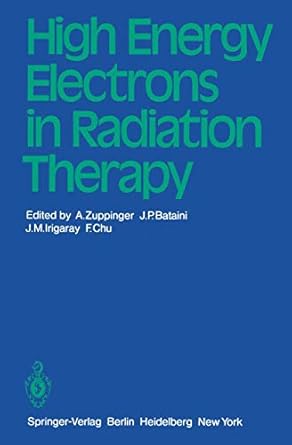 high energy electrons in radiation therapy 1st edition a zuppinger ,j p bataini ,j m irigaray ,f chu