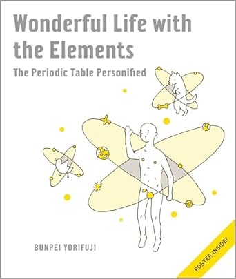 wonderful life with the elements the periodic table personified 1st edition bunpei yorifuji 1593274238,