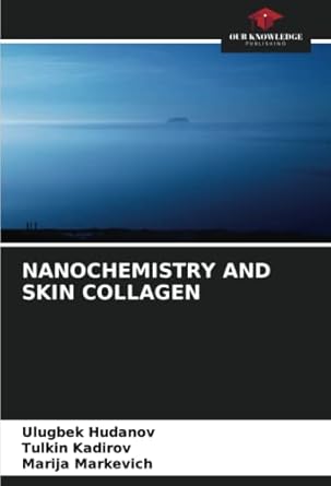nanochemistry and skin collagen 1st edition ulugbek hudanov ,tulkin kadirov ,marija markevich 6205761726,