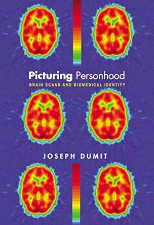 picturing personhood brain scans and biomedical identity 1st edition joseph dumit 069111398x, 978-0691113982