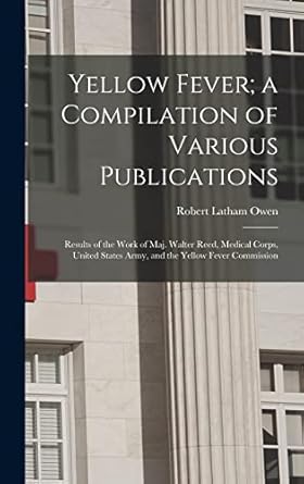 yellow fever a compilation of various publications results of the work of maj walter reed medical corps
