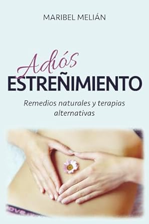 adios estrenimiento remedios naturales terapias alternativas y complementarias 1st edition maribel melian