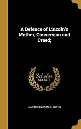 a defence of lincolns mother conversion and creed 1st edition james mcginniss 1851 martin 1361738308,