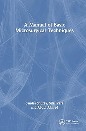 a manual of basic microsurgical techniques 1st edition sandra shurey ,sital vara ,abdul ahmed 1032536748,