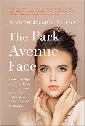 the park avenue face secrets and tips from a top facial plastic surgeon for flawless undetectable procedures