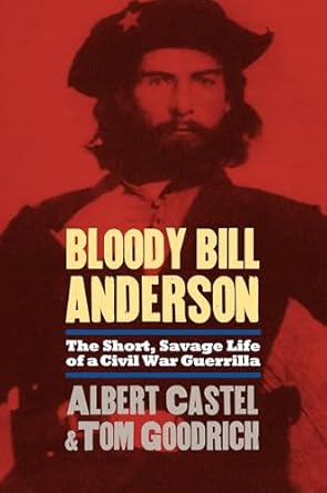 bloody bill anderson the short savage life of a civil war guerrilla 1st edition albert e castel ,thomas