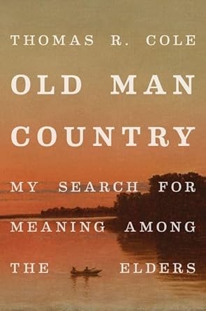 old man country my search for meaning among the elders 1st edition thomas r cole 0190689986, 978-0190689988