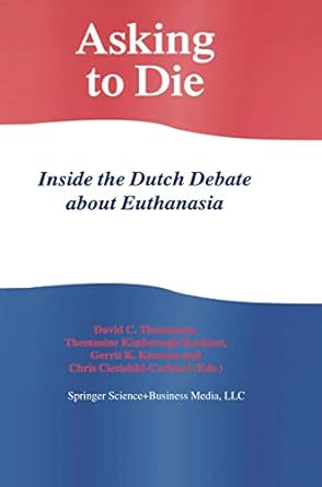 asking to die inside the dutch debate about euthanasia 1st edition chris ciesielski carlucci david c