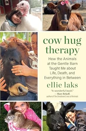 cow hug therapy how the animals at the gentle barn taught me about life death and everything in between 1st