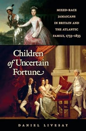 children of uncertain fortune mixed race jamaicans in britain and the atlantic family 1733 1833 1st edition