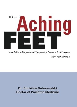 those aching feet your guide to diagnosis and treatment of common foot problems 1st edition christine