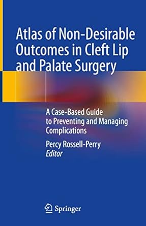 atlas of non desirable outcomes in cleft lip and palate surgery a case based guide to preventing and managing