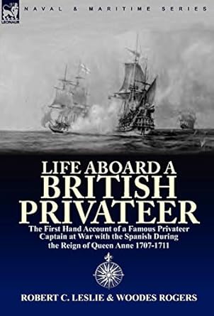 life aboard a british privateer the first hand account of a famous privateer captain at war with the spanish