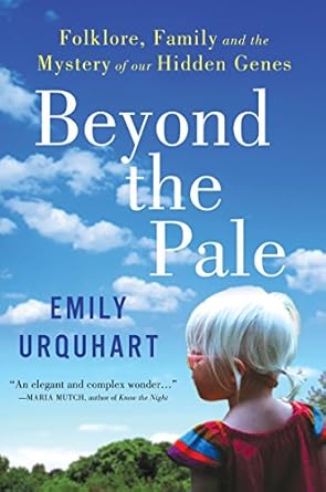 beyond the pale folklore family and the mystery of our hidden genes 1st edition emily urquhart 0062389165,