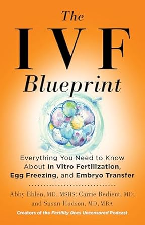 the ivf blueprint everything you need to know about in vitro fertilization egg freezing and embryo transfer