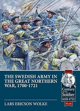 the swedish army in the great northern war 1700 1721 1st edition lars ericson wolke 1912390183, 978-1912390182