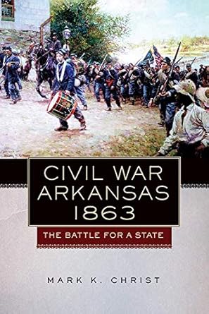 civil war arkansas 1863 the battle for a state 1st edition mark k christ 0806140879, 978-0806140872