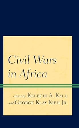 civil wars in africa 1st edition kelechi a kalu ,george klay kieh jr ,avitus agbor ,kenneth aikins ,sabina