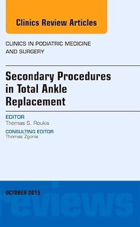 secondary procedures in total ankle replacement an issue of clinics in podiatric medicine and surgery 1st