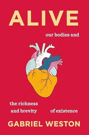 alive our bodies and the richness and brevity of existence 1st edition gabriel weston 1567928234,