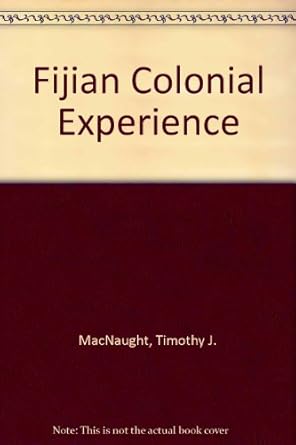 fijian colonial experience 1st edition timothy j macnaught 0909150494, 978-0909150495