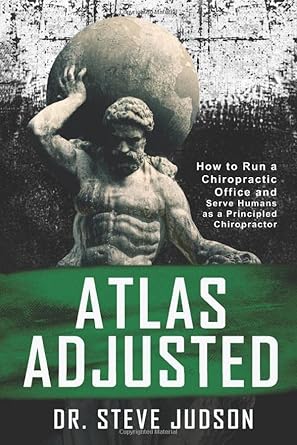 atlas adjusted how to run a chiropractic office and serve humans as a principled chiropractor 1st edition dr