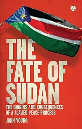 the fate of sudan the origins and consequences of a flawed peace process 1st edition john young 1780323263,
