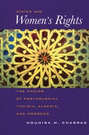 states and womens rights the making of postcolonial tunisia algeria and morocco 1st edition mounira m charrad