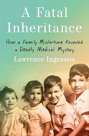 a fatal inheritance how a family misfortune revealed a deadly medical mystery 1st edition lawrence ingrassia