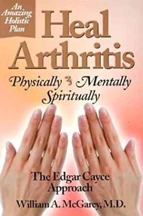 heal arthritis physically mentally spiritually the edgar cayce approach 1st edition william a mcgarey