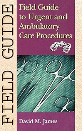field guide to urgent and ambulatory care procedures 1st edition david m james md 0781728231, 978-0781728232