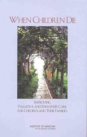 when children die improving palliative and end of life care for children and their families 1st edition