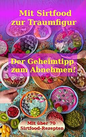 mit sirtfood zur traumfigur der geheimtipp zum abnehmen mit uber 70 sirtfood rezepten 1st edition theresa