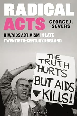 radical acts hiv/aids activism in late twentieth century england 1st edition george severs 1350374520,